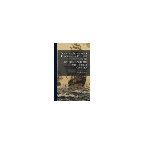 Does The Past Have A Place In The Future? The Utility Of Battleships In The Twenty-First Century