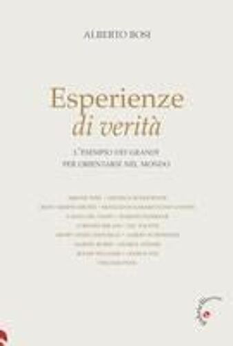 Esperienze Di Verità. L'esempio Dei Grandi Per Orientarsi Nel Mondo