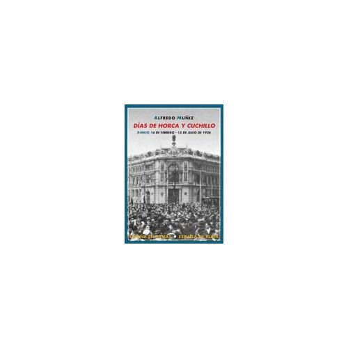 Días De Horca Y Cuchillo : Diario (16 De Febrero-15 De Julio De 1936)