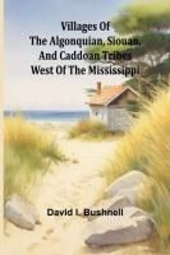 Villages Of The Algonquian, Siouan, And Caddoan Tribes West Of The Mississippi