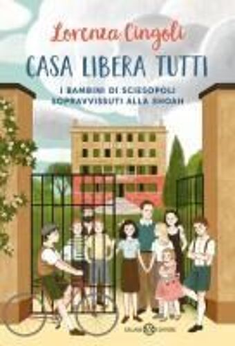 Casa Libera Tutti. I Bambini Di Sciesopoli Sopravvissuti Alla Shoah