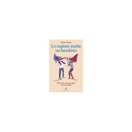 Lo Capisce Anche Un Bambino. Storia Di Una Famiglia Inconcepibile