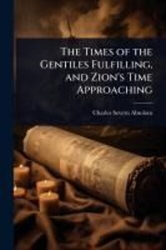 The Times Of The Gentiles Fulfilling, And Zion's Time Approaching