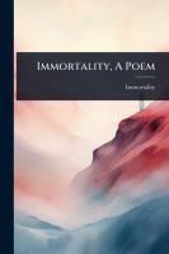 Immortality, A Poem