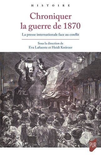 Chroniquer La Guerre De 1870 - La Presse Internationale Face Au Conflit