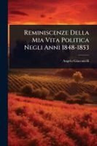 Reminiscenze Della Mia Vita Politica Negli Anni 1848-1853
