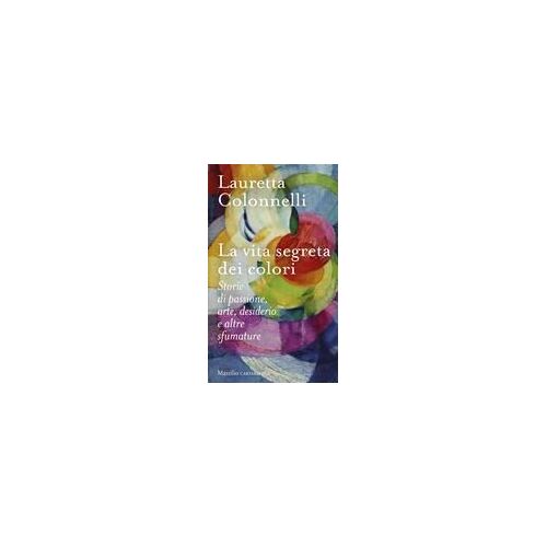 La Vita Segreta Dei Colori. Storie Di Passione, Arte, Desiderio E Altre Sfumature