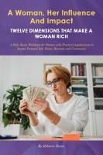 A Woman, Her Influence And Impact: Twelve Dimensions That Make A Woman Rich