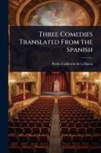 Three Comedies Translated From The Spanish