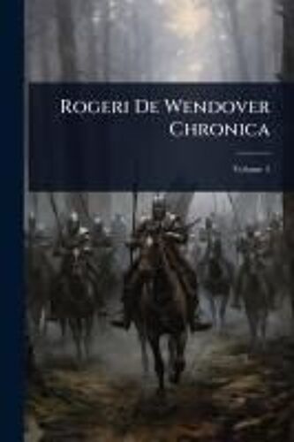 Rogeri De Wendover Chronica