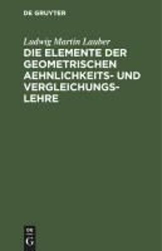 Die Elemente Der Geometrischen Aehnlichkeits- Und Vergleichungs-Lehre