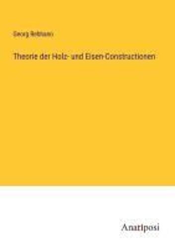 Theorie Der Holz- Und Eisen-Constructionen