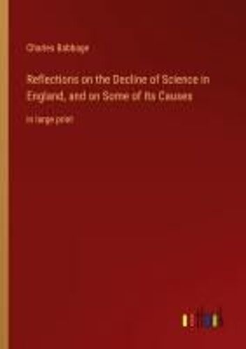 Reflections On The Decline Of Science In England, And On Some Of Its Causes