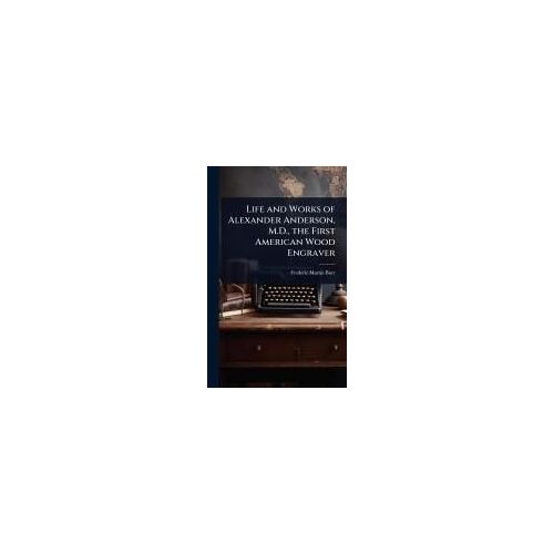 Life And Works Of Alexander Anderson, M.D., The First American Wood Engraver