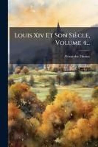 Louis Xiv Et Son Siècle, Volume 4...