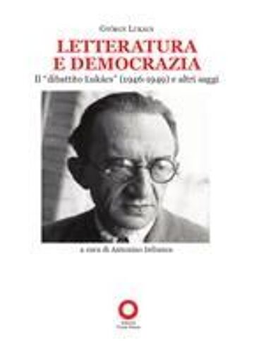 Letteratura E Democrazia. Il «Dibattito Lukàcs» (1946-1949) E Altri Saggi