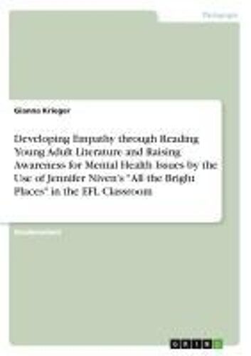 Developing Empathy Through Reading Young Adult Literature And Raising Awareness For Mental Health Issues By The Use Of Jennifer Niven¿S "All The Bright Places" In The Efl Classroom