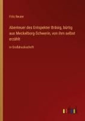 Abenteuer Des Entspekter Bräsig, Bürtig Aus Meckelborg-Schwerin, Von Ihm Selbst Erzählt