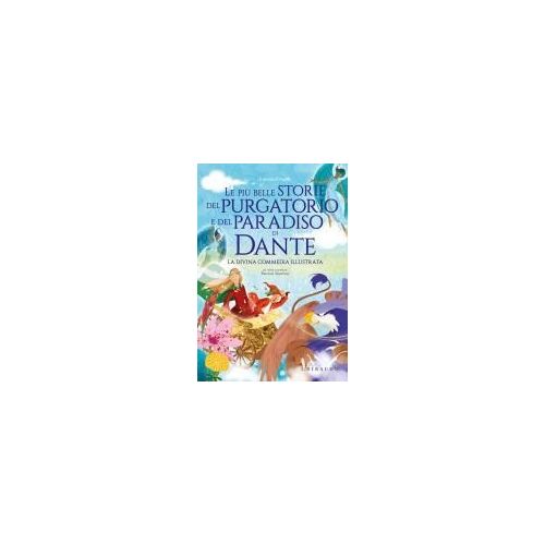 Le Più Belle Storie Del Purgatorio E Del Paradiso Di Dante. La Divina Commedia
