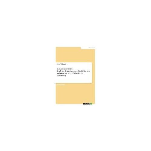 Kundenorientiertes Beschwerdemanagement. Möglichkeiten Und Grenzen In Der Öffentlichen Verwaltung