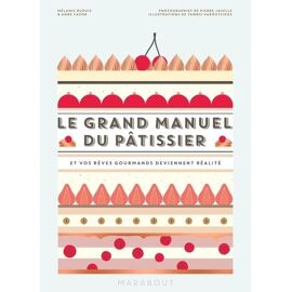 Le Grand Manuel Du Pâtissier - Et Vos Rêves Gourmands Deviennent Réalité