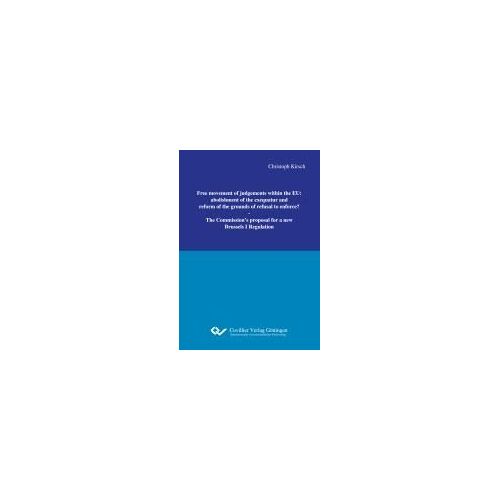 Free Movement Of Judgements Within The Eu: Abolishment Of The Exequatur And Reform Of The Grounds Of Refusal To Enforce?