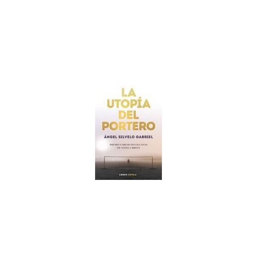 La Utopía Del Portero: 1er Premio Novela Breve Carlos Matallanas 2019