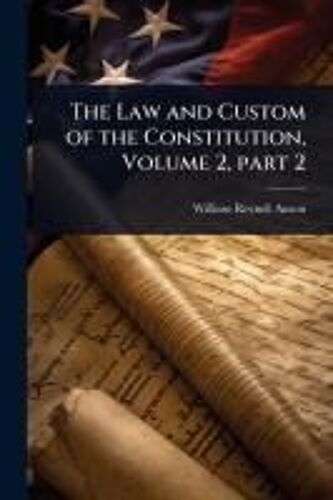 The Law And Custom Of The Constitution, Volume 2, Part 2