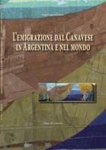 L' Emigrazione Dal Canavese In Argentina E Nel Mondo