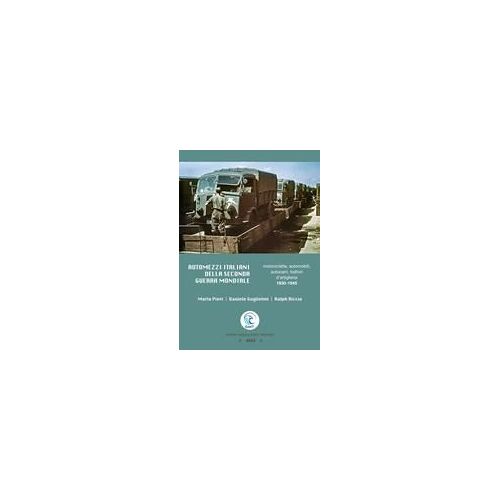 Automezzi Italiani Della Seconda Guerra Mondiale. Motociclette, Automobili, Autocarri, Trattori D'artiglieria 1930-1945