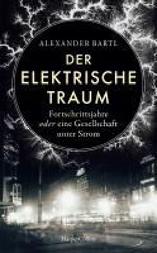 Der Elektrische Traum. Fortschrittsjahre Oder Eine Gesellschaft Unter Strom