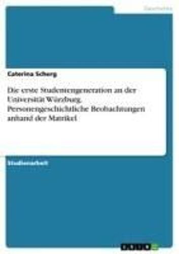 Die Erste Studentengeneration An Der Universität Würzburg. Personengeschichtliche Beobachtungen Anhand Der Matrikel