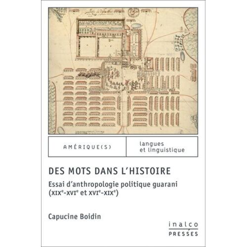 Des Mots Dans L'histoire - Essai D'anthropologie Politique Guarani (Xixe-Xvie Et Xvie-Xixe)