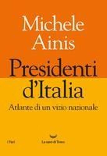 Presidenti D'italia. Atlante Di Un Vizio Nazionale