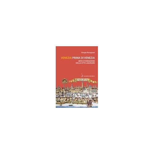 Venezia Prima Di Venezia. Mito E Fondazione Della Città Lagunare
