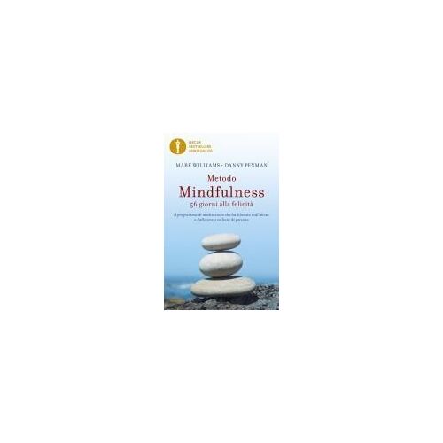 Metodo Mindfulness. 56 Giorni Alla Felicità. Il Programma Di Meditazione Che Ha Liberato Dall'ansia E Dallo Stress Milioni Di Persone