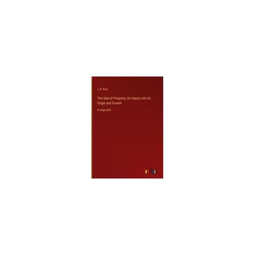 The Idea Of Progress; An Inquiry Into Its Origin And Growth