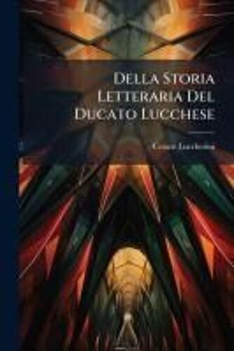 Della Storia Letteraria Del Ducato Lucchese