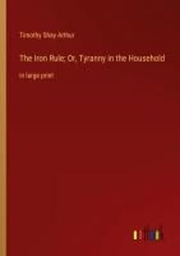 The Iron Rule; Or, Tyranny In The Household