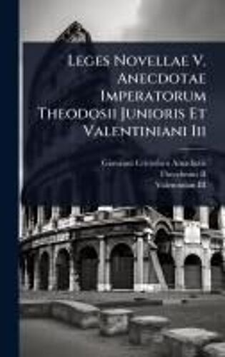 Leges Novellae V. Anecdotae Imperatorum Theodosii Junioris Et Valentiniani Iii