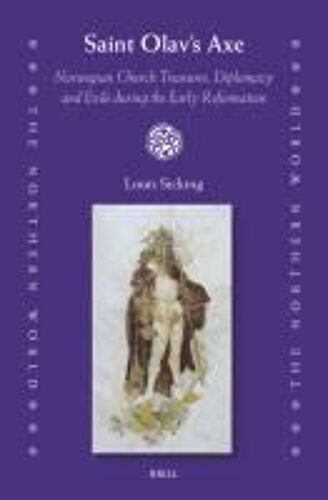 Saint Olav's Axe: Norwegian Church Treasures, Diplomacy And Exile During The Early Reformation