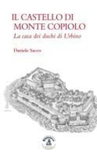 Il Castello Di Monte Copiolo. La Casa Dei Duchi Di Urbino