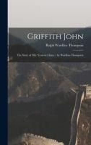Griffith John: The Story Of Fifty Years In China / By Wardlaw Thompson