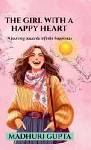 The Girl With A Happy Heart: A Journey Towards Infinite Happiness