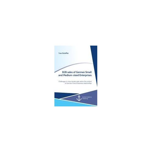 B2b Sales Of German Small And Medium-Sized Enterprises. Challenges In Cross-Border Sales Within The Context Of German-French Business Relationships