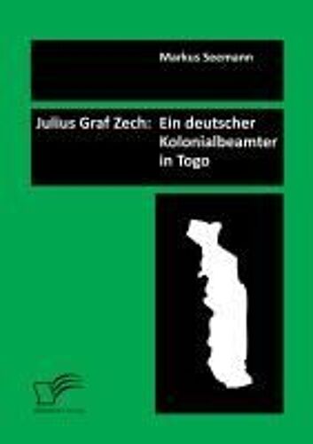 Julius Graf Zech: Ein Deutscher Kolonialbeamter In Togo
