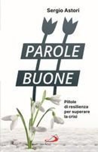 Parole Buone. Pillole Di Resilienza Per Superare La Crisi
