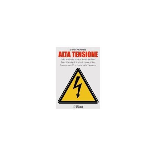 Alta Tensione. Dalla Teoria Alla Pratica, Esperimenti Con Tesla, Ruhmkorff, Cockroft, Marx, Kirlian. Trasformatori At In Ferrite E Alta Frequenza
