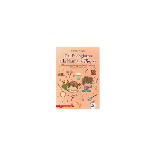 Dal Buongiorno Alla Nanna In Musica. Libro Polisensoriale Per Una Didattica Inclusiva. Dalla Gravidanza A 6 Anni