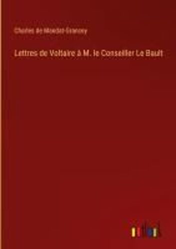 Lettres De Voltaire À M. Le Conseiller Le Bault
